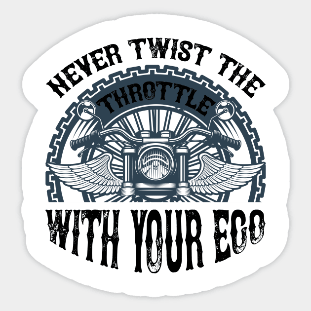 Never Twist the throttle with your ego T Shirt For Women Men Sticker by QueenTees